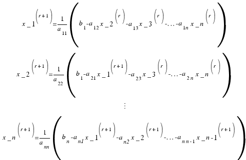 \matrix{4}{1}{
{x{_1}^{(r + 1)} = 1/{a_{11}}(b_1 - a_{12}x{_2}^{(r)} - a_{13}x{_3}^{(r)} - ... - a_{1n}x{_n}^{(r)})}
{x{_2}^{(r + 1)} = 1/{a_{22}}(b_1 - a_{21}x{_1}^{(r + 1)} - a_{23}x{_3}^{(r)} - ... - a_{2n}x{_n}^{(r)})}
{\vdots}
{x{_n}^{(r + 1)} = 1/{a_{nn}}(b_n - a_{n1}x{_1}^{(r + 1)} - a_{n2}x{_2}^{(r + 1)} - ... - a_{n{n-1}}x{_{n-1}}^{(r + 1)})}
}