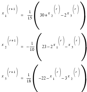 \matrix{3}{3}{
{{x_1}^{(r+1)}} {=} {1/{15} (30 + {x_2}^{(r)} − 2 {x_3}^{(r)})}
{{x_2}^{(r+1)}} {=} {−{1}/{10} (23 − 2{x_1}^{(r)} − {x_3}^{(r)})}
{{x_3}^{(r+1)}} {=} {1/{18} (−22 − {x_1}^{(r)} − 3{x_2}^{(r)})}
}