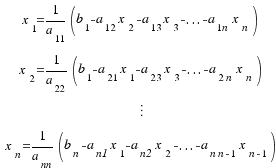 \matrix{4}{1}{{x_1 = 1/{a_{11}}(b_1 - a_{12}x_2 - a_{13}x_3 - ... - a_{1n}x_n)} {x_2 = 1/{a_{22}}(b_1 - a_{21}x_1 - a_{23}x_3 - ... - a_{2n}x_n)} {\vdots} {{x_n = 1/{a_{nn}}(b_n - a_{n1}x_1 - a_{n2}x_2 - ... - a_{n{n-1}}x_{n-1})}}}