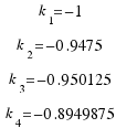 \matrix{4}{1}{{k_1 = −1} {k_2 = −0.9475} {k_3 = −0.950125} {k_4 = −0.8949875}}