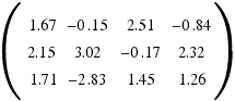 (\matrix{3}{4}{
{1.67} {−0.15} {2.51} {−0.84}
{2.15} {3.02} {−0.17} {2.32}
{1.71} {−2.83} {1.45} {1.26}
})