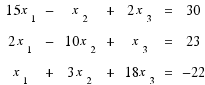 \matrix{3}{7}{
{15x_1} {−} {x_2} {+} {2x_3} {=} {30}
{2x_1} {−} {10x_2} {+} {x_3} {=} {23}
{x_1} {+} {3x_2} {+} {18x_3} {=} {−22}
}