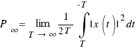 P_{\infty} = \lim{T \right \infty}{1/{2T}} \int{T}{-T}{| x(t) |^2 dt}