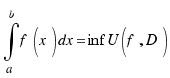 \int{a}{\_b}{f(x)dx} = inf U(f, D)