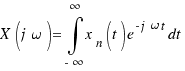 X(j\omega) = \int{-\infty}{\infty}{x_n(t)e^{-j\omega t}dt}