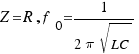 Z = R, f_0 = 1/{2\pi\sqrt{LC}}