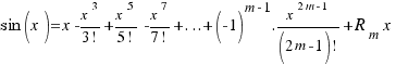 sin(x) = x - {x^3}/{3!} + {x^5}/{5!} - {x^7}/{7!} + ... + (-1)^{m - 1} . {x^{2m - 1}}/{(2m - 1)!} + R_m{x}