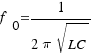 f_0 = 1/{2\pi\sqrt{LC}}