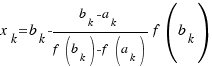 x_k = b_k - {b_k - a_k}/{f(b_k) - f(a_k)} f(b_k)