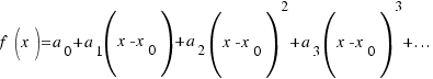 f(x) = a_0 + a_1(x - x_0) + a_2(x - x_0)^2 + a_3(x - x_0)^3 + ...