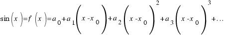 sin(x) = f(x) = a_0 + a_1(x - x_0) + a_2(x - x_0)^2 + a_3(x - x_0)^3 + ...