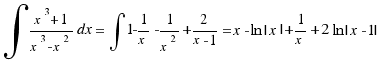 \int{}{}{{x^3 + 1}/{x^3 - x^2}dx} = \int{}{}{1 - 1/x - 1/x^2 + 2/{x - 1}} = x - ln|x| + 1/x + 2ln|x - 1|