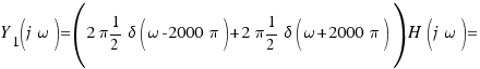 Y_1(j\omega) = (2\pi 1/2 \delta(\omega - 2000\pi) + 2\pi 1/2 \delta(\omega + 2000\pi)) H(j\omega) =