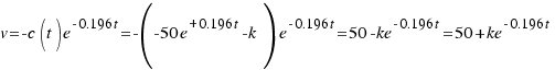 v = -c(t)e^{-0.196t} = -(-50e^{+0.196t} - k)e^{-0.196t} = 50 - ke^{-0.196t} = 50 + ke^{-0.196t}