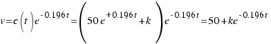 v = c(t)e^{-0.196t} = (50e^{+0.196t} + k)e^{-0.196t} = 50 + ke^{-0.196t}