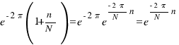 e^{-2\pi}{(1 + n/N)} = e^{-2\pi}e^{{-2\pi}/N n} = e^{{-2\pi}/N n}