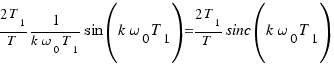 {2T_1}/T 1/{k\omega_0T_1} sin(k\omega_0T_1) = {2T_1}/T sinc(k\omega_0T_1)