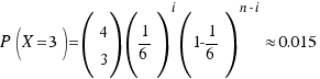 P(X = 3) = (\matrix{2}{1}{4 3}) (1/6)^i (1 - 1/6)^{n-i} \approx 0.015