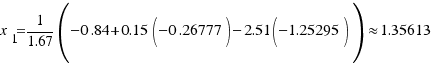 x_1 = 1/{1.67} (−0.84 + 0.15(−0.26777) − 2.51(−1.25295)) \approx 1.35613