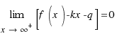 lim{x \right \infty^{+}}{[f(x) - kx - q]} = 0