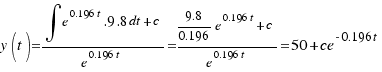 y(t) = {\int{}{}{e^{0.196t}.9.8dt} + c}/{e^{0.196t}} = {{9.8}/{0.196}e^{0.196t} + c}/{e^{0.196t}} = 50 + ce^{-0.196t}