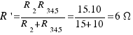 R\prime = {R_2 R_{345}}/{R_2 + R_{345}} = {15.10}/{15 + 10} = 6\Omega