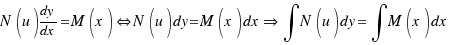 N(u){dy}/{dx} = M(x) \doubleleftright N(u)dy = M(x)dx \doubleright \int{}{}{N(u)dy} = \int{}{}{M(x)dx}