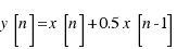 y[n] = x[n] + 0.5x[n - 1]