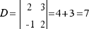 D = \delim{|}{\matrix{2}{2}{2 3 {-1} 2}}{|} = 4 + 3 = 7