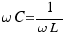 \omega C = 1/{\omega L}