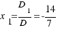 x_1 = {D_1}/D = -{14}/7