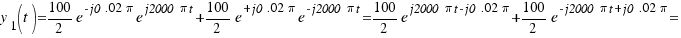 y_1(t) = {100}/2 e^{-j0.02\pi} e^{j2000\pi t} + {100}/2 e^{+j0.02\pi} e^{-j2000\pi t} = {100}/2 e^{j2000\pi t - j0.02\pi} + {100}/2 e^{-j2000\pi t + j0.02\pi} =