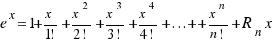 e^x = 1 + x/{1!} + {x^2}/{2!} + {x^3}/{3!} + {x^4}/{4!} + ... + + {x^n}/{n!} + R_n{x}