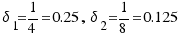 \delta_1 = 1/4 = 0.25, \delta_2 = 1/8 = 0.125