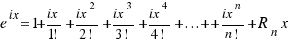 e^{ix} = 1 + {ix}/{1!} + {{ix}^2}/{2!} + {{ix}^3}/{3!} + {{ix}^4}/{4!} + ... + + {{ix}^n}/{n!} + R_n{x}