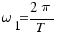 \omega_1 = {{2\pi}/T}