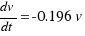 {dv}/{dt} = -0.196v