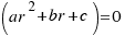 (ar^2 + br + c) = 0