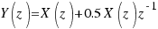 Y(z) = X(z) + 0.5X(z)z^{-1}