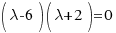 (\lambda - 6)(\lambda + 2) = 0