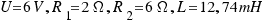 U = 6 V, R_1 = 2 \Omega, R_2 = 6 \Omega, L = 12,74 mH