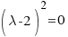 {({\lambda} -2)}^2 = 0