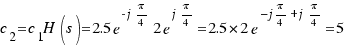 c_2 = c_1 H(s) = 2.5e^{-j{\pi/4}} 2e^{j{\pi/4}} = 2.5 * 2e^{−j{\pi/4}+j{\pi/4}} = 5