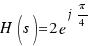 H(s) = 2e^{j{\pi/4}}