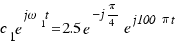 c_{1}e^{jω_1t} = 2.5e^{−j{\pi/4}}e^{j100\pi t}