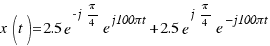 x(t) = 2.5 e^{-j \pi/4} e^{j100πt} + 2.5 e^{j \pi/4} e^{−j100πt}