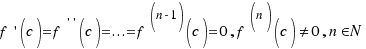 f^\prime(c) = f^{\prime\prime}(c) = ... = f^{(n - 1)}(c) = 0, f^{(n)}(c) \ne 0, n \in N