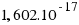 1,602.10^{-17}