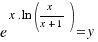 e^{x . ln{(x/{x + 1})}} = y